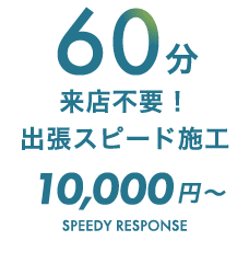 60分 来店不要！ 出張スピード施工 10,000円〜