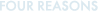 FOUR REASONS